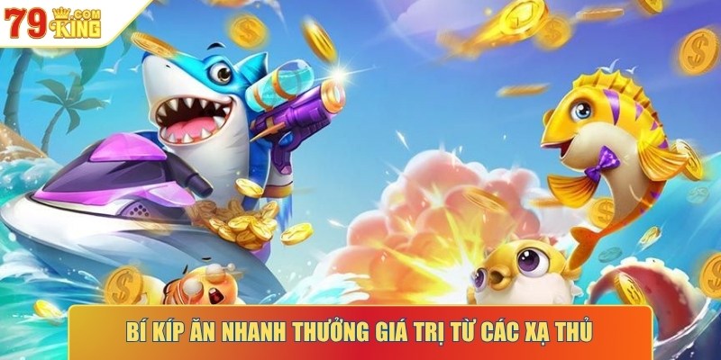 Bí kíp ăn nhanh thưởng giá trị từ các xạ thủ ngư trường