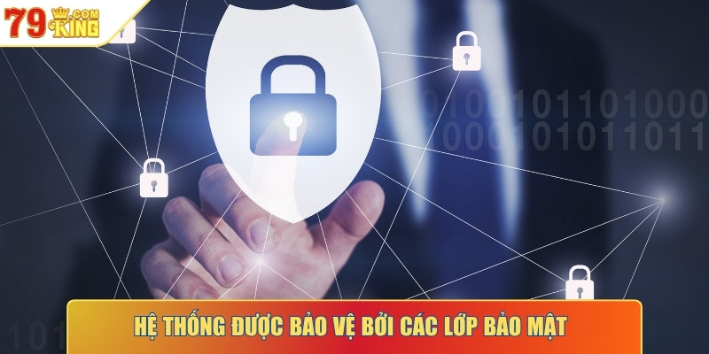 Hệ thống được bảo vệ bởi các lớp bảo mật