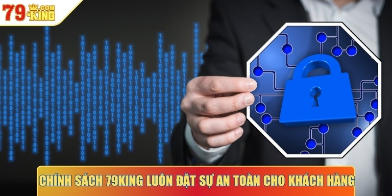 Chính sách bảo mật luôn đặt sự an toàn cho khách hàng