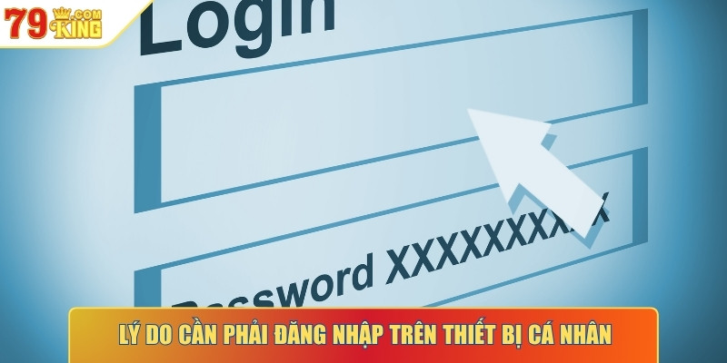 Lý do cần phải đăng nhập trên thiết bị cá nhân