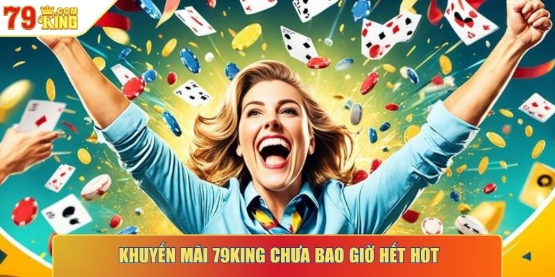 Khuyến mãi 79KING chưa bao giờ hết hot