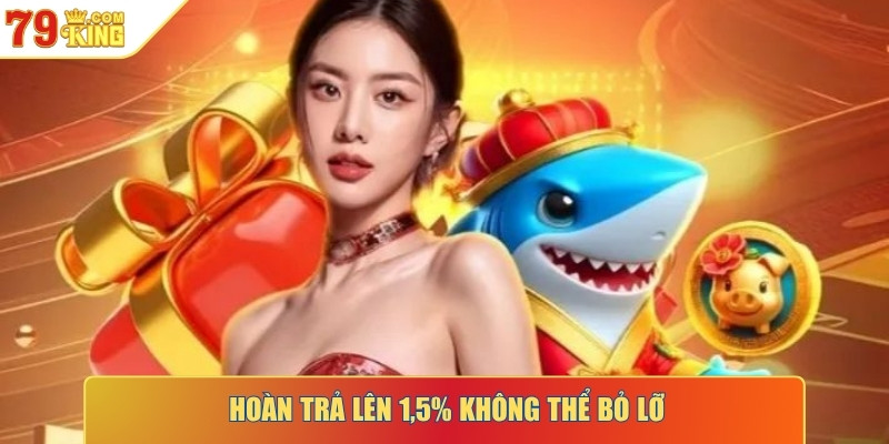 Hoàn trả lên 1,5% không thể bỏ lỡ
