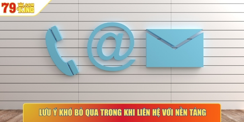 Lưu ý khó bỏ qua trong khi liên hệ với nền tảng
