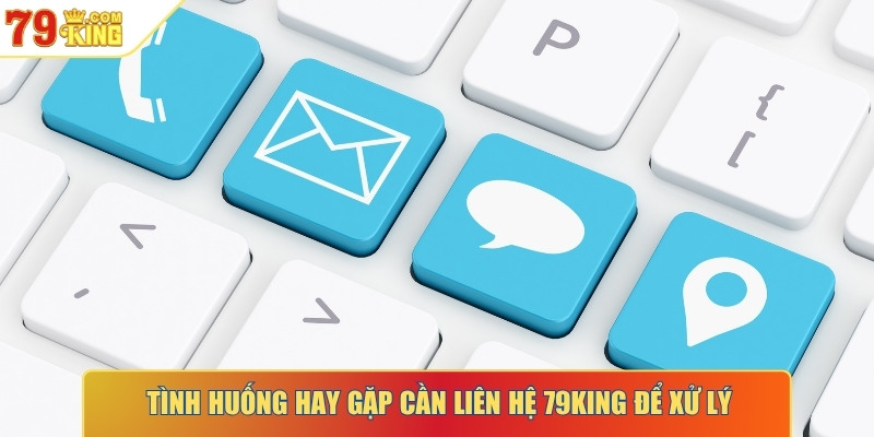 Tình huống hay gặp cần liên hệ 79KING để xử lý