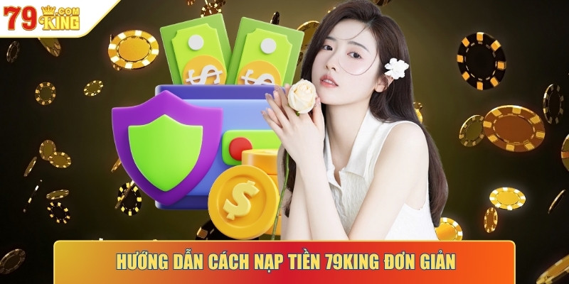 Hướng dẫn cách nạp tiền 79KING đơn giản
