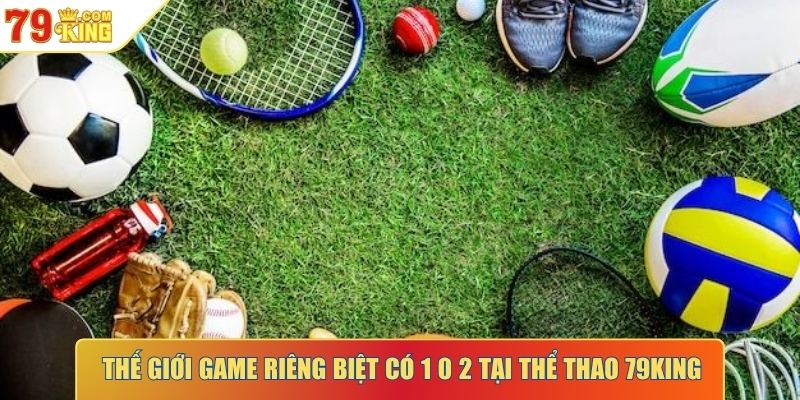 Thế giới game riêng biệt có 1 0 2 tại thể thao 79KING
