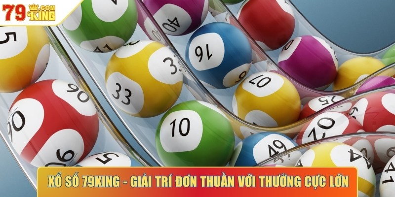 Xổ số 79KING - Giải trí đơn thuần với thưởng cực lớn