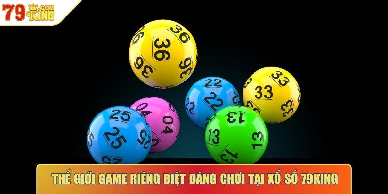 Thế giới game riêng biệt đáng chơi tại xổ số 79KING