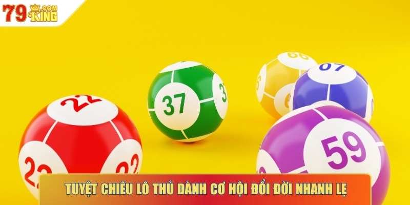 Tuyệt chiêu lô thủ dành cơ hội đổi đời nhanh lẹ